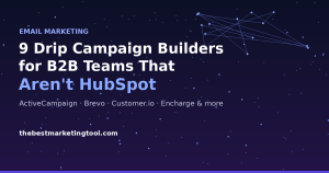 9 Drip Campaign Builders for B2B Teams That Aren’t HubSpot