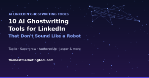10 AI Ghostwriting Tools for LinkedIn That Don’t Sound Like a Robot