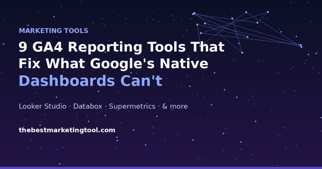 9 GA4 Reporting Tools That Fix What Google’s Native Dashboards Can’t