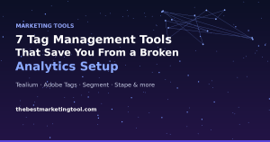 7 Tag Management Tools That Save You From a Broken Analytics Setup